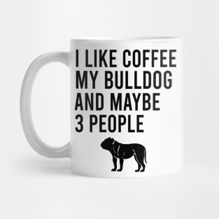 I like coffee my bulldog and maybe 3 people Mug